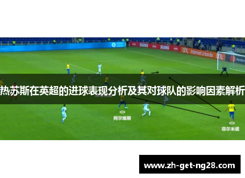 热苏斯在英超的进球表现分析及其对球队的影响因素解析