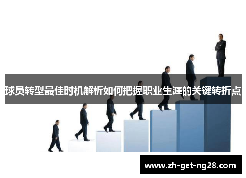 球员转型最佳时机解析如何把握职业生涯的关键转折点