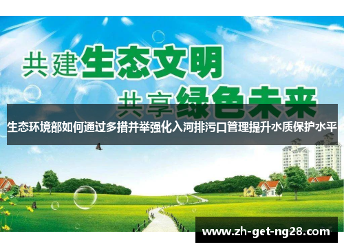 生态环境部如何通过多措并举强化入河排污口管理提升水质保护水平