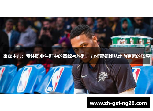 雷霆主帅：专注职业生涯中的高峰与胜利，力求带领球队走向更远的辉煌