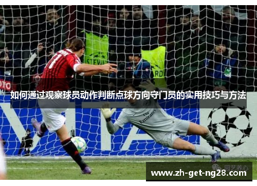 如何通过观察球员动作判断点球方向守门员的实用技巧与方法