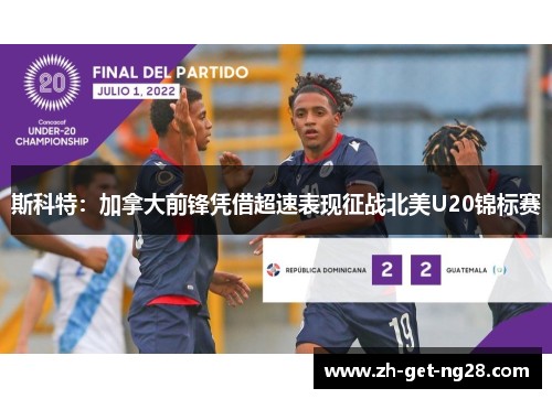 斯科特：加拿大前锋凭借超速表现征战北美U20锦标赛