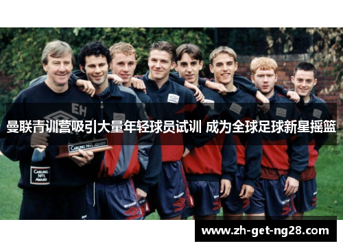 曼联青训营吸引大量年轻球员试训 成为全球足球新星摇篮