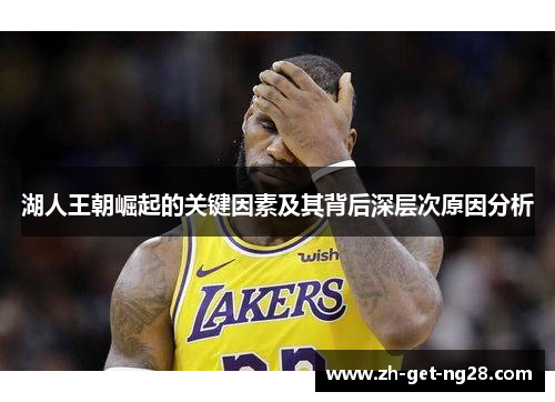 湖人王朝崛起的关键因素及其背后深层次原因分析 湖人王朝崛起的关键因素及其背后深层次原因分析