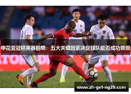 申花亚冠精英赛前瞻:五大关键因素决定球队能否成功晋级 申花亚冠精英赛前瞻:五大关键因素决定球队能否成功晋级