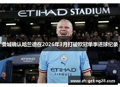曼城确认哈兰德在2026年3月打破欧冠单季进球纪录