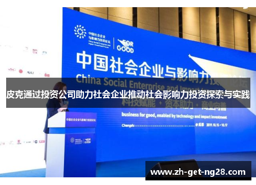 皮克通过投资公司助力社会企业推动社会影响力投资探索与实践 皮克通过投资公司助力社会企业推动社会影响力投资探索与实践