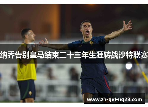 纳乔告别皇马结束二十三年生涯转战沙特联赛 纳乔告别皇马结束二十三年生涯转战沙特联赛